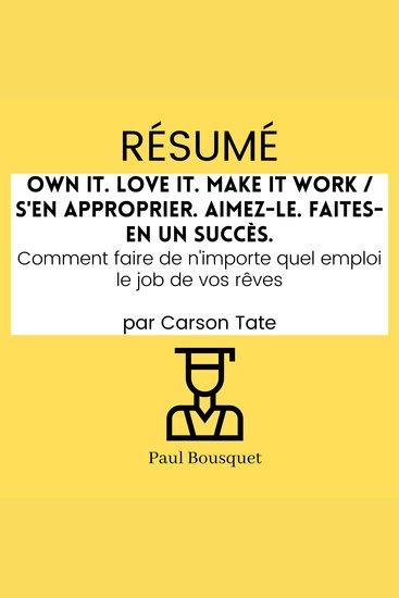 Résumé - Own It Love It Make It Work S'en approprier Aimez-le Faites-en un succès : Comment faire de n'importe quel emploi le job de vos rêves Par Carson Tate - cover