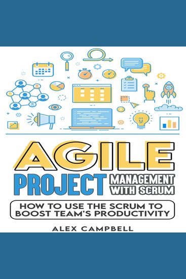 Agile Project Management with Scrum - How to Use the Scrum to Boost a Team’s Productivity - cover