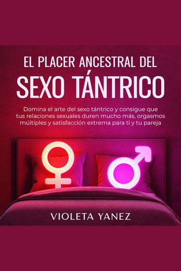 El placer ancestral del sexo tántrico - Domina el arte del sexo tántrico y consigue que tus relaciones sexuales duren mucho más orgasmos múltiples y satisfacción extrema para ti y tu pareja - cover