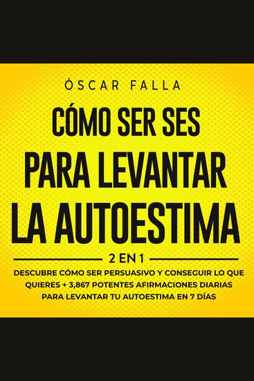 Cómo ser Influyente + Frases para levantar la autoestima 2 en 1 - Descubre cómo ser persuasivo y conseguir lo que quieres + 3867 potentes afirmaciones diarias para levantar tu autoestima en 7 días - cover