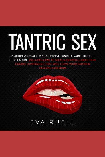 Tantric Sex: Reaching Sexual Divinity - Unravel Unbelievable Heights of Pleasure Includes How to Make a Deeper Connection During Lovemaking that Will Leave your Partner Begging for More - cover