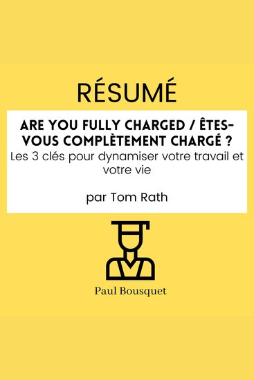 Résumé - Are You Fully Charged Êtes-vous complètement chargé ? : Les 3 clés pour dynamiser votre travail et votre vie Par Tom Rath - cover