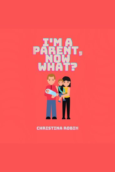 I'm a Parent Now What? - An Honest Guide to Establishing a Sustainable Relationship With Your Children - cover