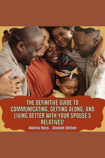 The definitive guide to communicating getting along and living better with your spouse's relatives! - How to have a pleasant relationship with your extended family - cover