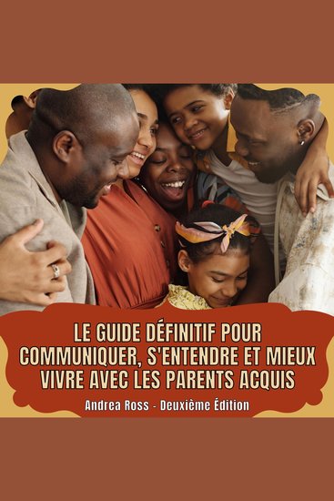 Le guide définitif pour communiquer s'entendre et mieux vivre avec les parents acquis - Comment entretenir des relations agréables avec votre famille élargie - cover