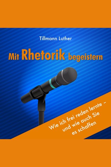 Mit Rhetorik begeistern - Wie ich frei reden lernte - und wie auch Sie es schaffen - cover