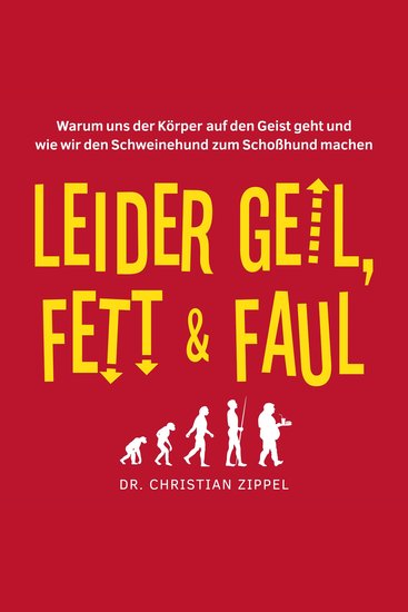 Leider geil fett & faul - Warum uns der Körper auf den Geist geht und wie wir den Schweinehund zum Schoßhund machen - cover