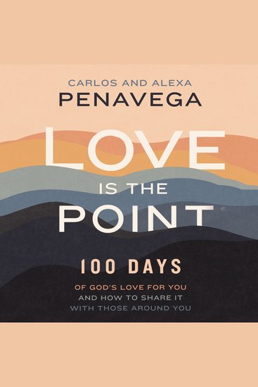 Love Is the Point - 100 Days of God’s Love for You and How to Share It with Those Around You (A 100-Day Devotional) - cover