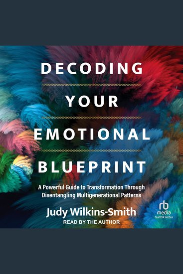 Decoding Your Emotional Blueprint - A Powerful Guide to Transformation Through Disentangling Multigenerational Patterns - cover