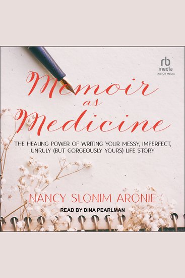 Memoir as Medicine - The Healing Power of Writing Your Messy Imperfect Unruly (But Gorgeously Yours) Life Story - cover