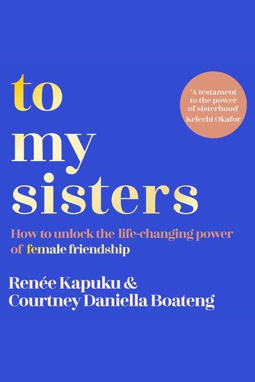 To My Sisters - How to Unlock the Life-Changing Power of Female Friendship - cover