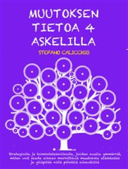 MUUTOKSEN TIETOA 4 ASKELILLA: Strategioita ja toimintatekniikoita joiden avulla ymmärrät miten voit saada aikaan merkittäviä muutoksia elämässäsi ja ylläpitää niitä pitkällä aikavälillä - cover