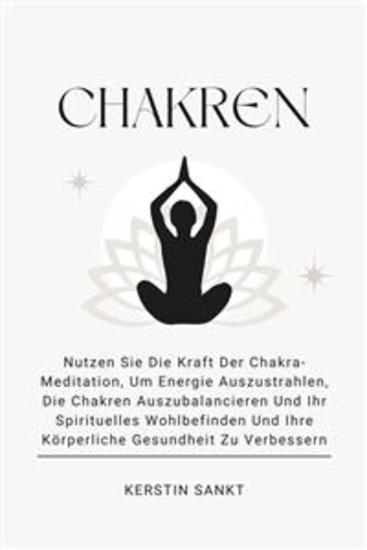 Chakren - Nutzen Sie Die Kraft Der Chakra-Meditation Um Energie Auszustrahlen Die Chakren Auszubalancieren Und Ihr Spirituelles Wohlbefinden Und Ihre Körperliche Gesundheit Zu Verbessern - cover