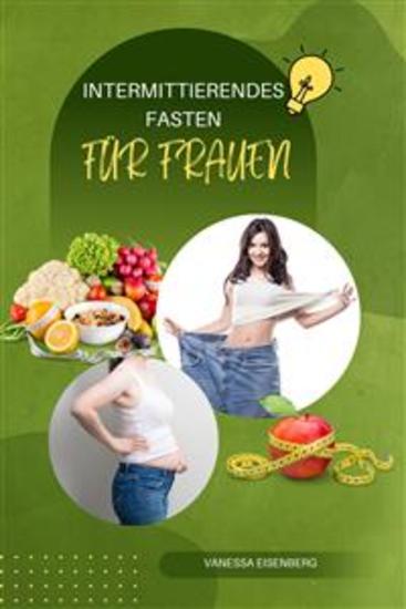 Intermittierendes Fasten Für Frauen - Wie Sie abnehmen jünger aussehen und sich großartig fühlen mit 65 Rezepten - cover
