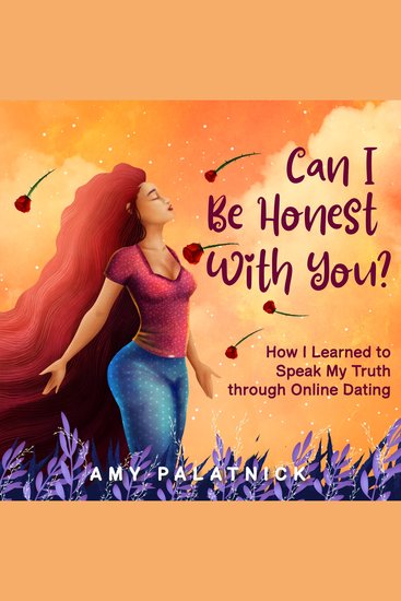 Can I Be Honest With You? - How I Learned to Speak My Truth through Online Dating - cover