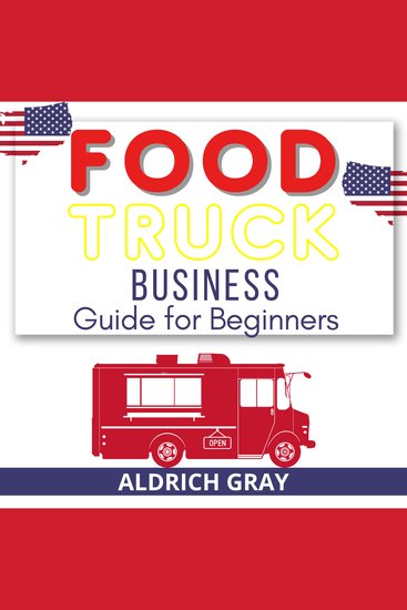 Food Truck Business Guide for Beginners - The Most Simple and Easiest Way to Start without Experience 7 Steps to Start Your Business Startup - cover