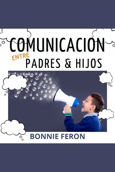 La comunicación entre padres e hijos: - todos los consejos y técnicas eficaces que debes conocer para fomentar el diálogo con niños y preadolescentes - cover