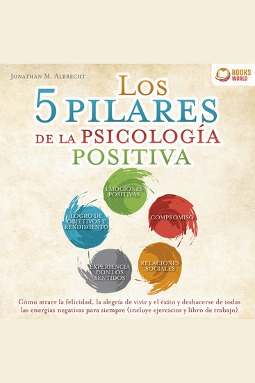 Los 5 pilares de la psicología positiva: Cómo atraer la felicidad la alegría de vivir y el éxito y deshacerse de todas las energías negativas para siempre (incluye ejercicios y libro de trabajo) - cover