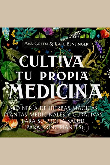 Cultiva Tu Propia Medicina - Jardinería de Hierbas Mágicas Plantas Medicinales Y Curativas Para SU Propia Salud (Para Principiantes) - cover