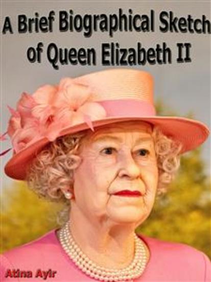 A Brief Biographical Sketch of Queen Elizabeth II - cover