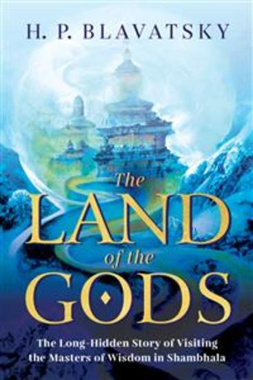 The Land of the Gods - The Long-Hidden Story of Visiting the Masters of Wisdom in Shambhala - cover