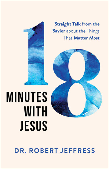 18 Minutes with Jesus - Straight Talk from the Savior about the Things That Matter Most - cover