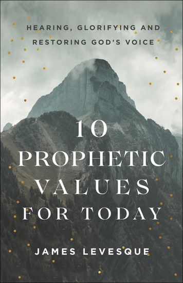 10 Prophetic Values for Today - Hearing Glorifying and Restoring God's Voice - cover