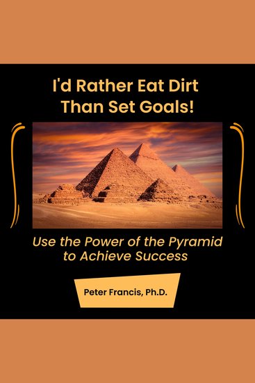 I'd Rather Eat Dirt Than Set Goals! - Use the Power of the Pyramid to Achieve Success - cover