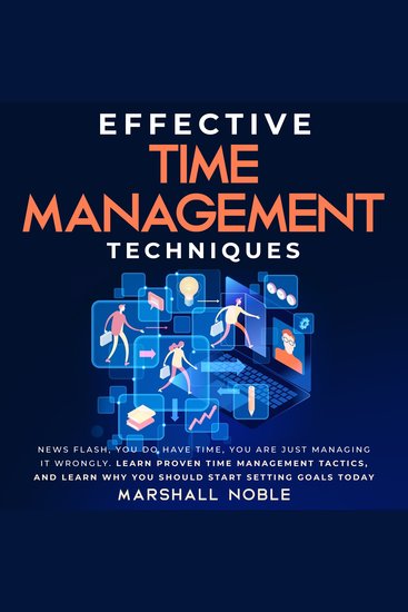 Effective Time Management Techniques - News Flash you DO have Time You are Just Managing it Wrongly Learn Proven Time Management Tactics and Learn why you Should Start Setting Goals Today - cover