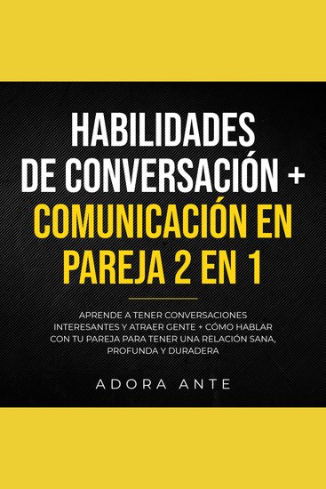Habilidades de conversación + Comunicación en pareja 2 en 1 - Aprende a tener conversaciones interesantes y atraer gente + cómo hablar con tu pareja para tener una relación sana profunda y duradera - cover