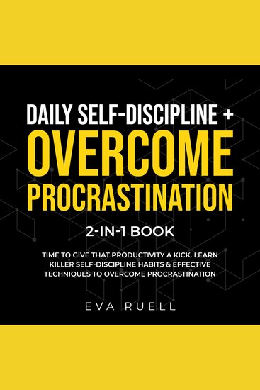 Daily Self-Discipline + Overcome Procrastination 2-in-1 Book - Time to Give that Productivity a Kick Learn Killer Self-Discipline Habits & Effective Techniques to Overcome Procrastination - cover