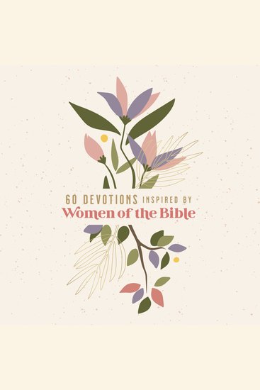 60 Devotions Inspired by Women of the Bible - How These Extraordinary Women Teach You to Walk with God in Your Own Unique Story - cover