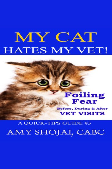 My Cat Hates My Vet! - Foiling Fear Before During & After Vet Visits - cover