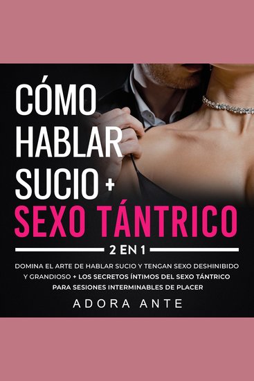 Cómo hablar sucio + Sexo tántrico 2 en 1 - Domina el arte de hablar sucio y tengan sexo deshinibido y grandioso + los secretos íntimos del sexo tántrico para sesiones interminables de placer - cover