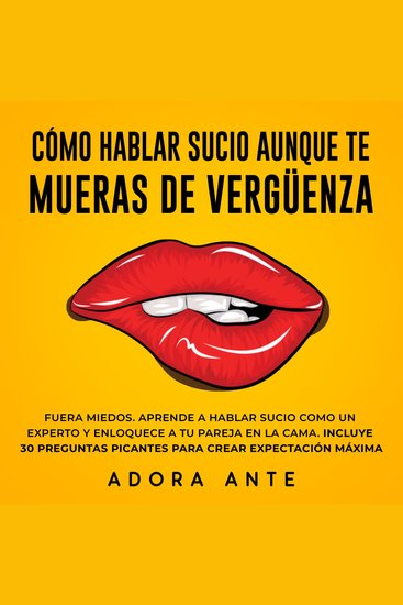 Cómo hablar sucio aunque te mueras de vergüenza - Fuera miedos Aprende a hablar sucio como un experto y enloquece a tu pareja en la cama Incluye 30 preguntas picantes para crear expectación máxima - cover