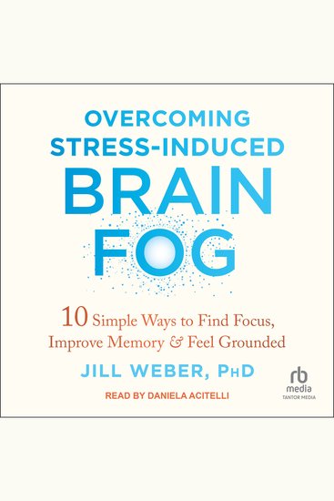 Overcoming Stress-Induced Brain Fog - 10 Simple Ways to Find Focus Improve Memory and Feel Grounded - cover