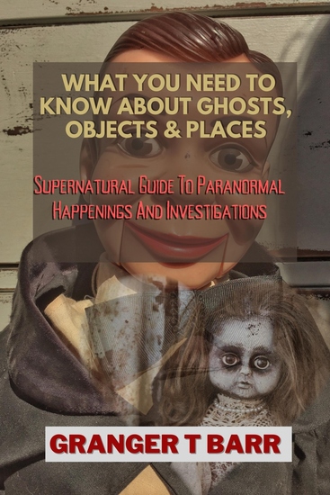 What You Should Know About Ghosts Objects And Places - Supernatural Guide To Paranormal Happenings And Investigations - cover