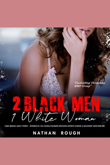 2 Black Men 1 White Woman - Gang Menage Adult Stories - Interracial Sex Cuckold Husband Watching Hotwife Ganged & Backdoor Taken MFM BBC - cover