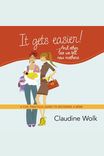 It Gets Easier! And Other Lies We Tell New Mothers - A Fun Practical Guide to Becoming a Mom - cover