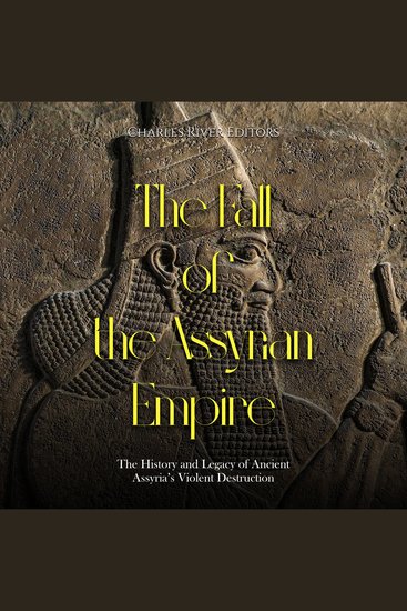 Fall of the Assyrian Empire The: The History and Legacy of Ancient Assyria’s Violent Destruction - cover