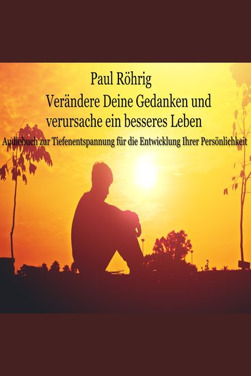 Verändere Deine Gedanken und verursache ein besseres Leben - Audiobuch zur Tiefenentspannung für die Entwicklung Ihrer Persönlichkeit - cover