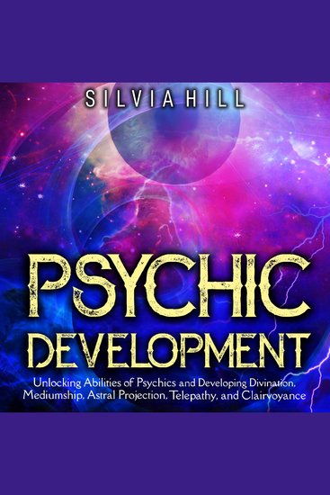 Psychic Development: Unlocking Abilities of Psychics and Developing Divination Mediumship Astral Projection Telepathy and Clairvoyance - cover