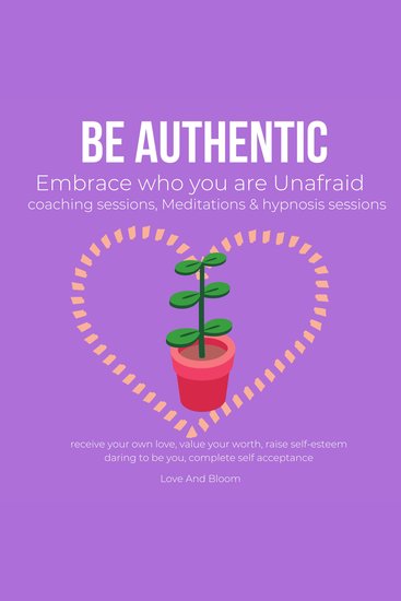 Be authentic Embrace who you are Unafraid coaching sessions Meditations & hypnosis sessions - receive your own love value your worth raise self-esteem daring to be you complete self acceptance - cover