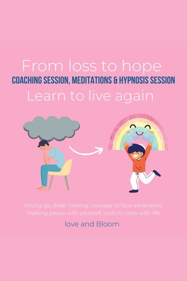 From loss to hope coaching session meditations & hypnosis session Learn to live again - letting go deep healing courage to face adversities making peace with yourself tools to cope with life - cover