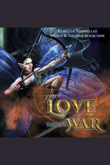 In Love There's War (Wings & Thorns Book 1) - An Urban Fantasy Warrior Fairy Series - cover