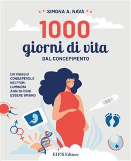 1000 Giorni di Vita - Dal concepimento viaggio consapevole nei primi luminosi anni di ogni essere umano - cover