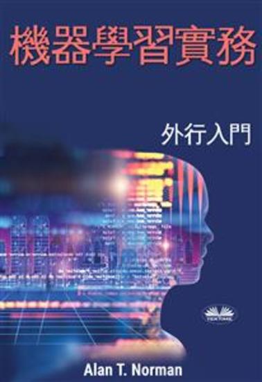 機器學習實務 - 外行入門，步驟式新手指南 (機器學習初學者叢書) - cover