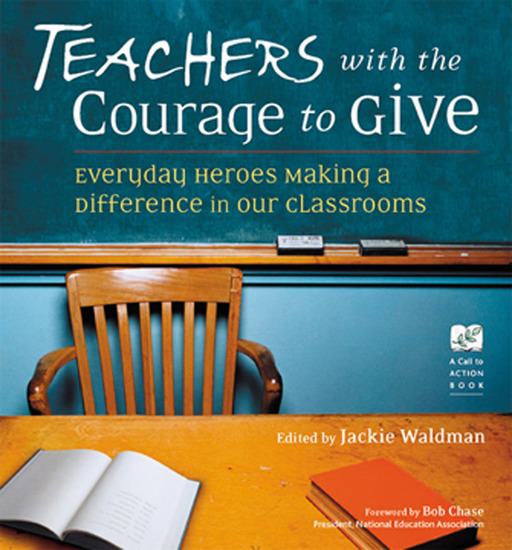 Teachers with the Courage to Give - Everyday Heroes Making a Difference in Our Classrooms - cover