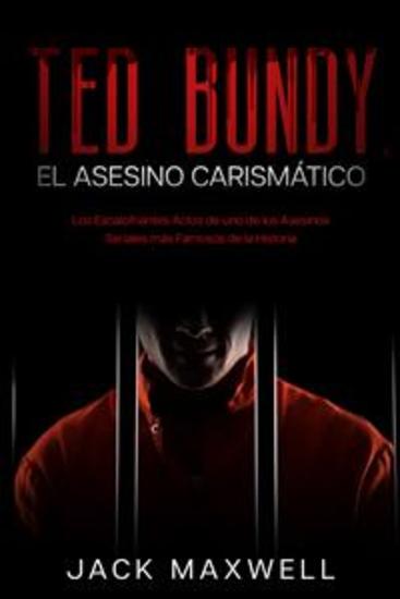Ted Bundy el Asesino Carismático - Los Escalofriantes Actos de uno de los Asesinos Seriales más Famosos de la Historia - cover