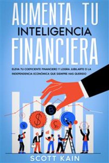 Aumenta tu Inteligencia Financiera - Eleva tu Coeficiente Financiero y Logra Jubilarte o la Independencia Económica que Siempre has Querido - cover